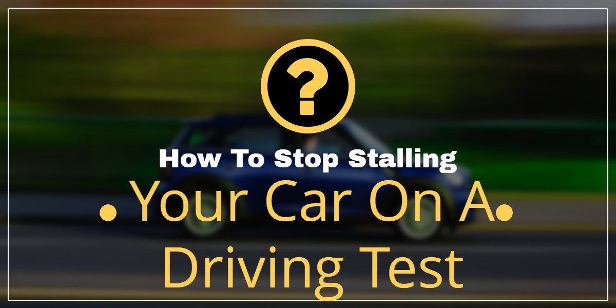 How To Stop Stalling Your Car On A Driving Test
